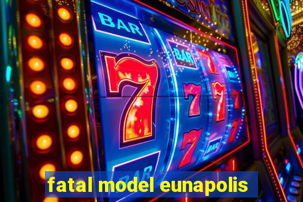 fatal model eunapolis